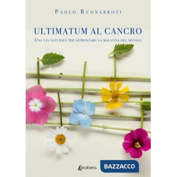 Ultimatum al cancro. Una via naturale per affrontare la malattia del secolo