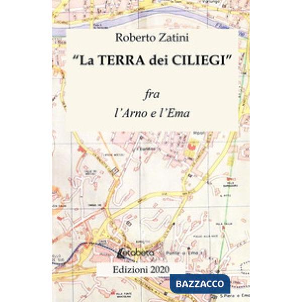 Terra dei ciliegi. Fra l'Arno e l'Ema (La)