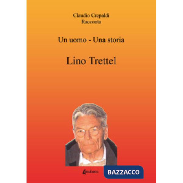 Uomo-una storia. Lino Trettel (Un)