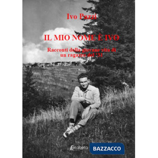 Mio nome è Ivo. Racconti della giovane vita di un ragazzo del '31 (Il)