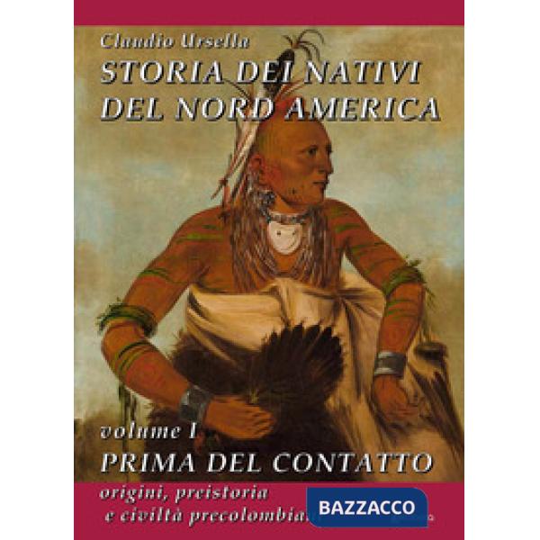 Storia dei nativi del Nord America. Vol. 1: Prima del contatto. Origini, preistoria e civiltà precolombiane