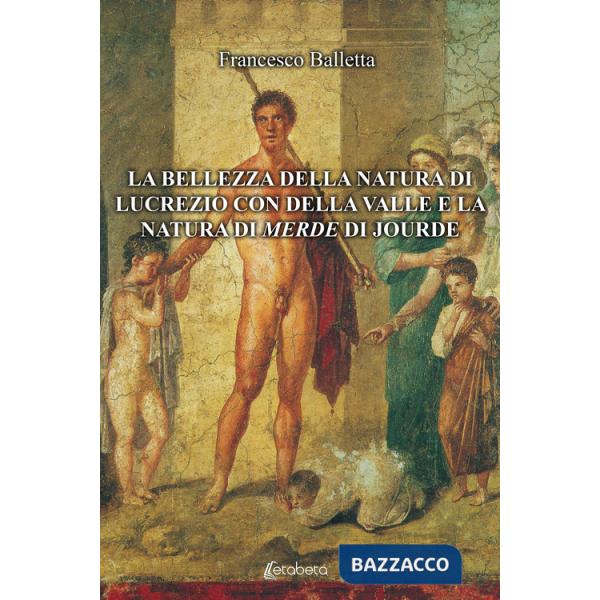 Bellezza della natura di Lucrezio con Della Valle e la natura di merde di Jourde (La)