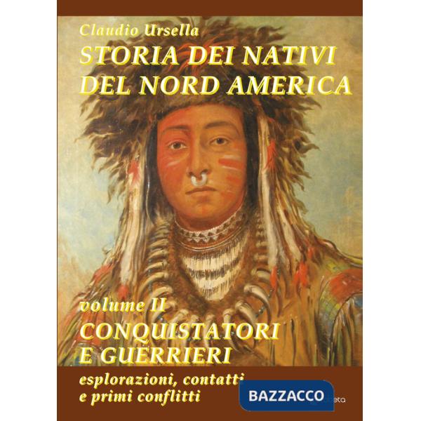 Storia dei nativi del Nord America. Vol. 2: Conquistatori e guerrieri. Esplorazioni, contatti e primi conflitti