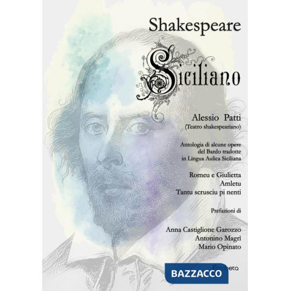 Shakespeare siciliano. Antologia di alcune opere del Bardo tradotte in lingua aulica siciliana