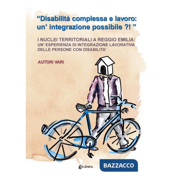 «Disabilità complessa e lavoro: un'integrazione possibile?!». I nuclei territoriali a Reggio Emilia: un'esperienza di integrazio
