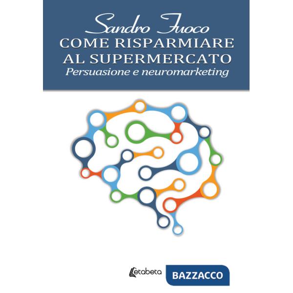 Come risparmiare al supermercato. Persuasione e neuromarketing