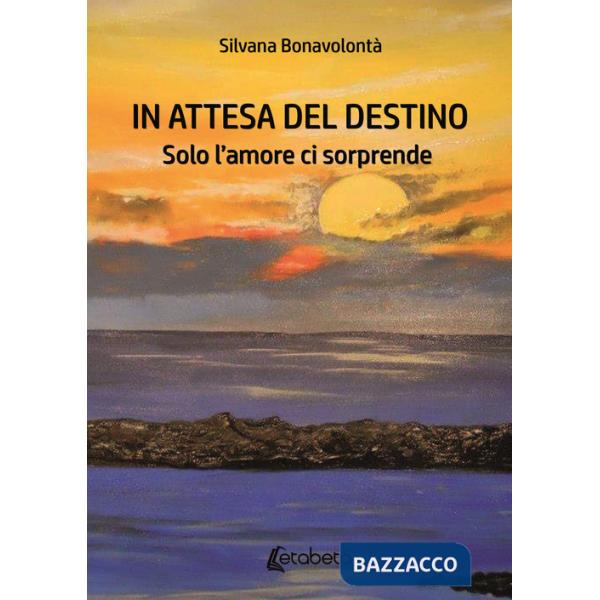 In attesa del destino. Solo l'amore ci sorprende