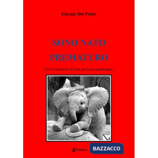 Sono nato prematuro. (Brevi memorie di una persona qualunque)