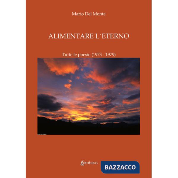 Alimentare l'eterno. Tutte le poesie (1973-1979)