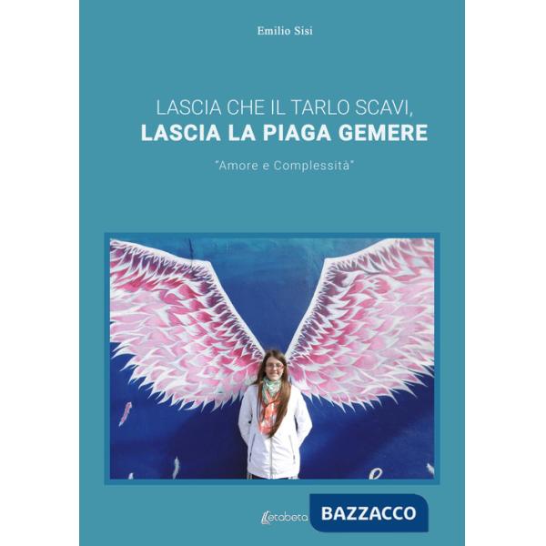 Lascia che il tarlo scavi, lascia la piaga gemere. «Amore e complessità»