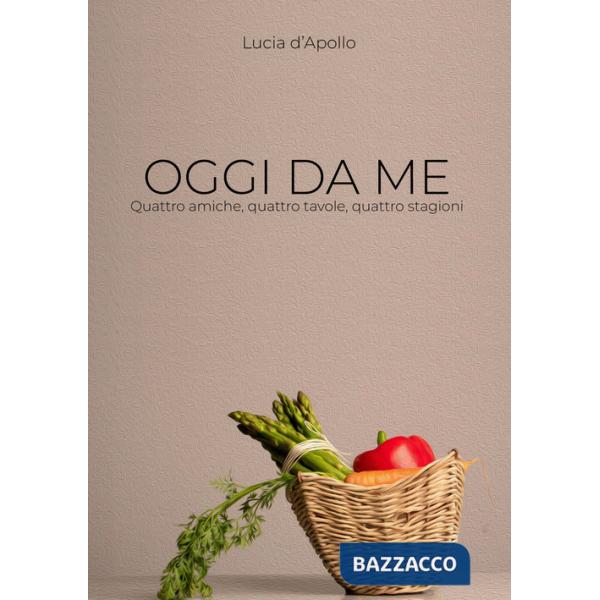 Oggi da me. Quattro amiche, quattro tavole, quattro stagioni