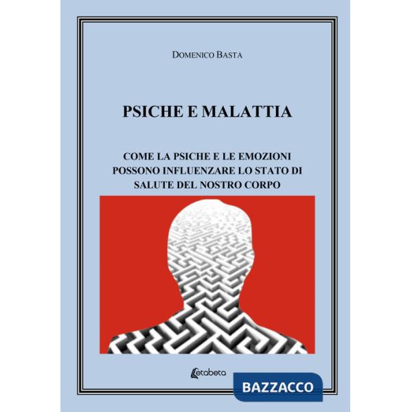 Psiche e malattia. Come la psiche e le emozioni possono influenzare lo stato di salute del nostro corpo
