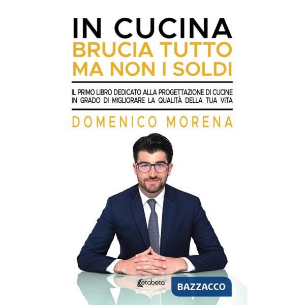 In cucina brucia tutto ma non i soldi. Il primo libro dedicato alla progettazione di cucine in grado di migliorare la qualità de