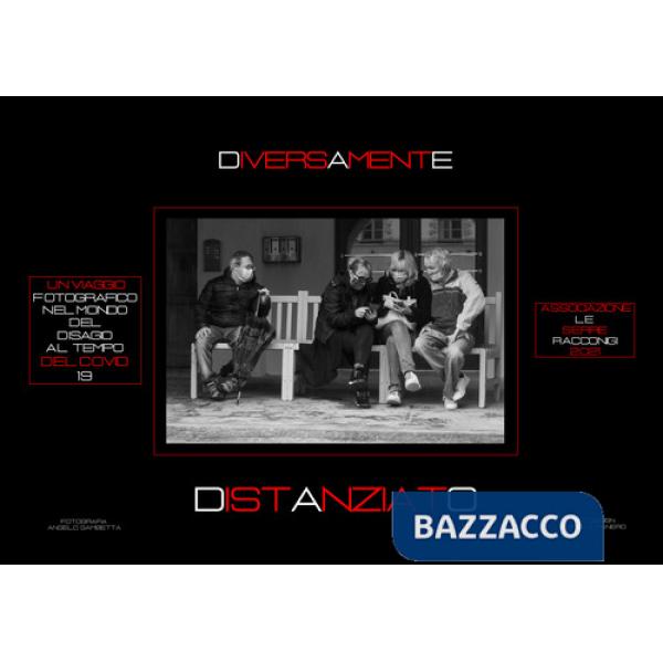Diversamente distanziato. Un viaggio fotografico nel mondo del disagio al tempo del Covid 19. Ediz. illustrata