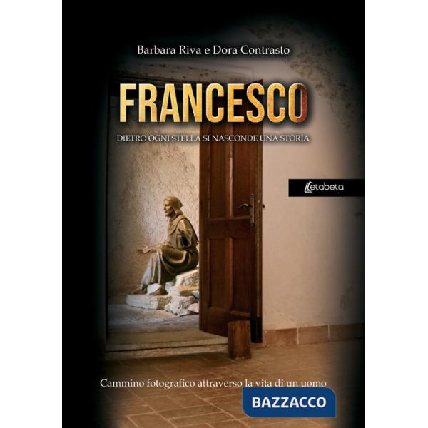 Francesco. Dietro ogni stella si nasconde una storia. Cammino fotografico attraverso la vita di un uomo