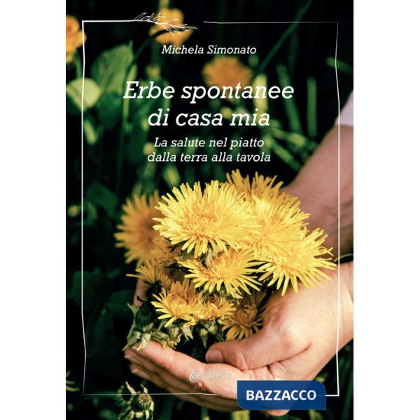 Erbe spontanee di casa mia. La salute nel piatto dalla terra alla tavola