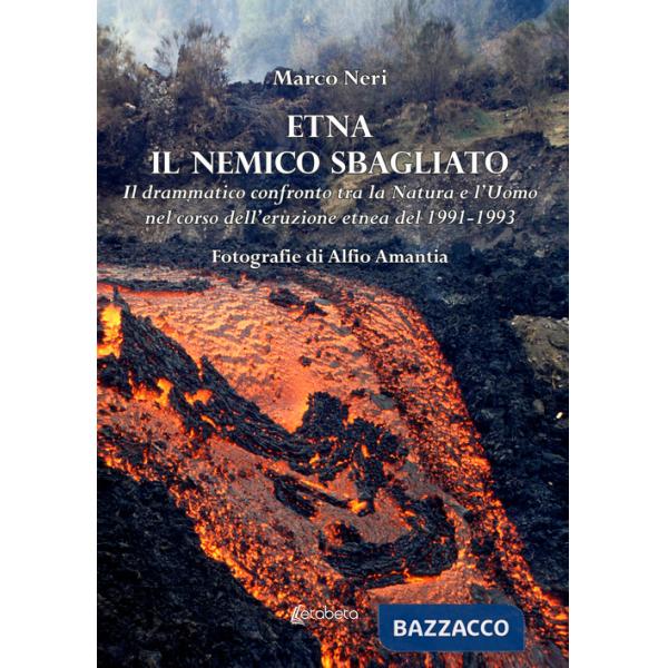 Etna il nemico sbagliato. Il drammatico confronto tra la natura e l'uomo nel corso dell'eruzione etnea del 1991-1993