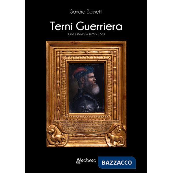 Terni guerriera. Città e provincia 1099-1683