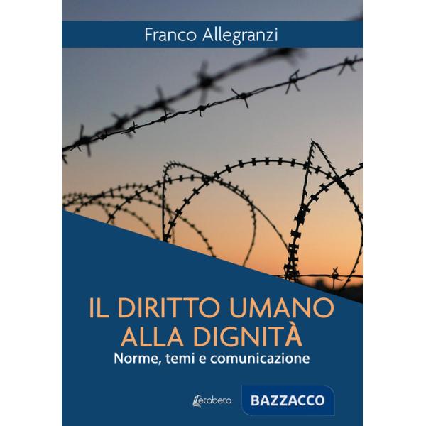 Diritto umano alla dignità. Norme, temi e comunicazione (Il)