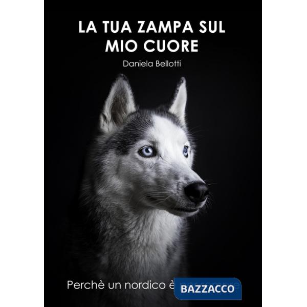 Tua zampa sul mio cuore. Perché un nordico è per sempre (La)
