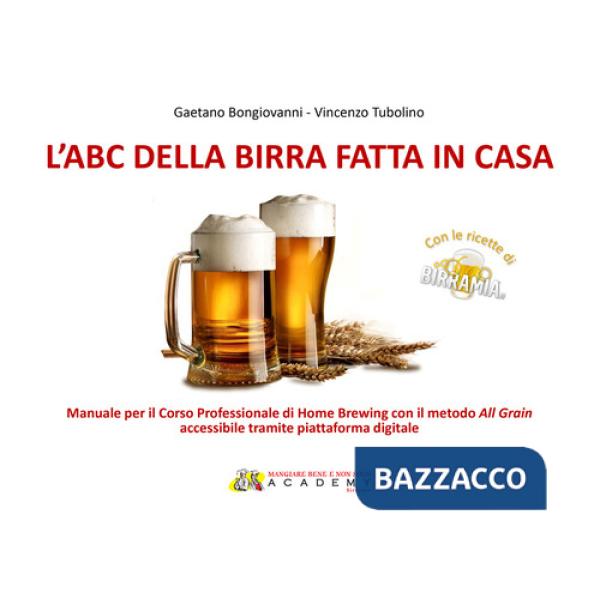 Abc della birra fatta in casa. Manuale per il corso professionale di Home Brewing con il metodo All Grain (L')