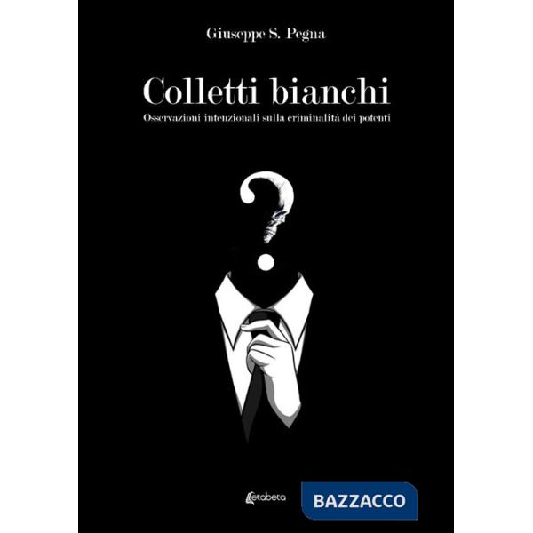 Colletti bianchi. Osservazioni intenzionali sulla criminalità dei potenti