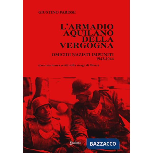 Armadio aquilano della vergogna. Omicidi nazisti impuniti 1943-1944 (L')