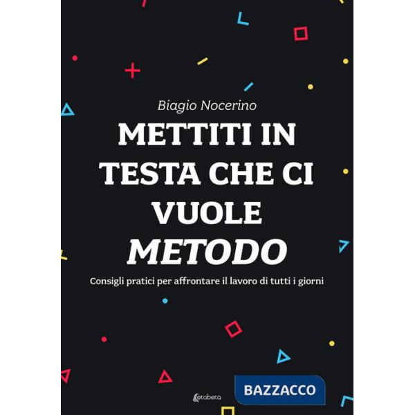 Mettiti in testa che ci vuole metodo. Consigli pratici per affrontare il lavoro di tutti i giorni