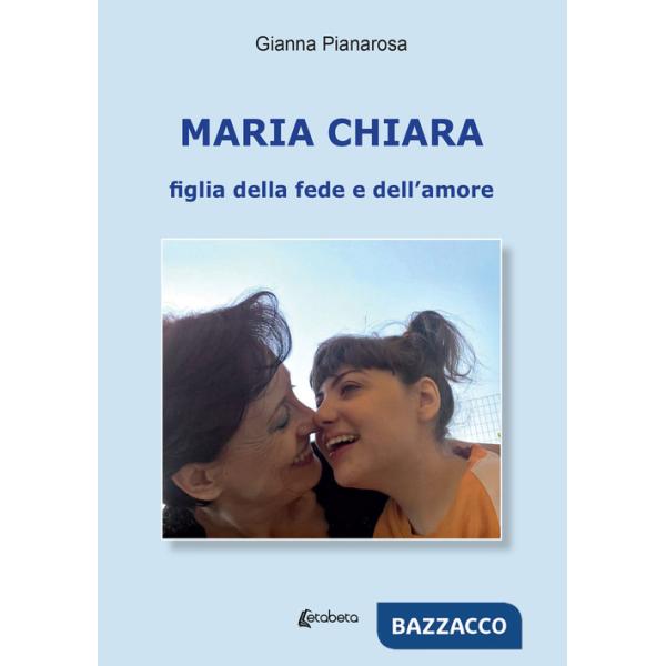 Maria Chiara. Figlia della fede e dell'amore