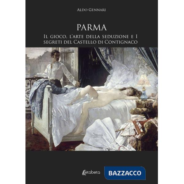 Parma. Il gioco, l'arte della seduzione e i segreti del Castello di Contignaco