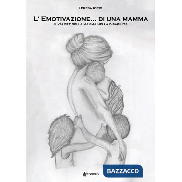 Emotivazione... di una mamma. Il valore della mamma nella disabilità (L')