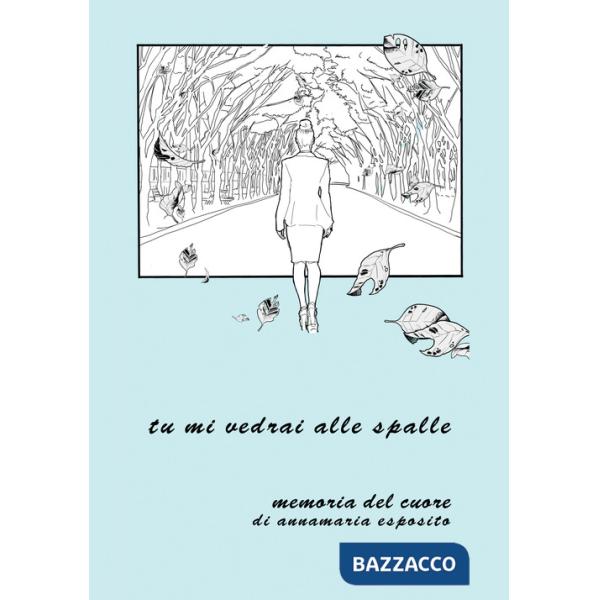 Tu mi vedrai alle spalle. Memoria del cuore di Annamaria Esposito