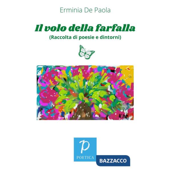 Volo della farfalla. (Raccolta di poesie e dintorni) (Il)