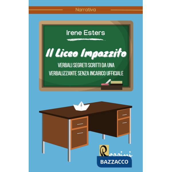 Liceo impazzito. Verbali segreti scritti da una verbalizzante senza incarico ufficiale (Il)