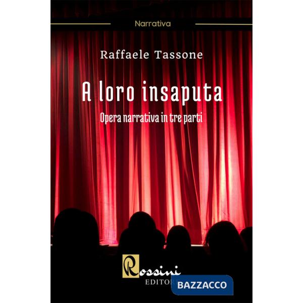A loro insaputa. Opera narrativa in tre parti