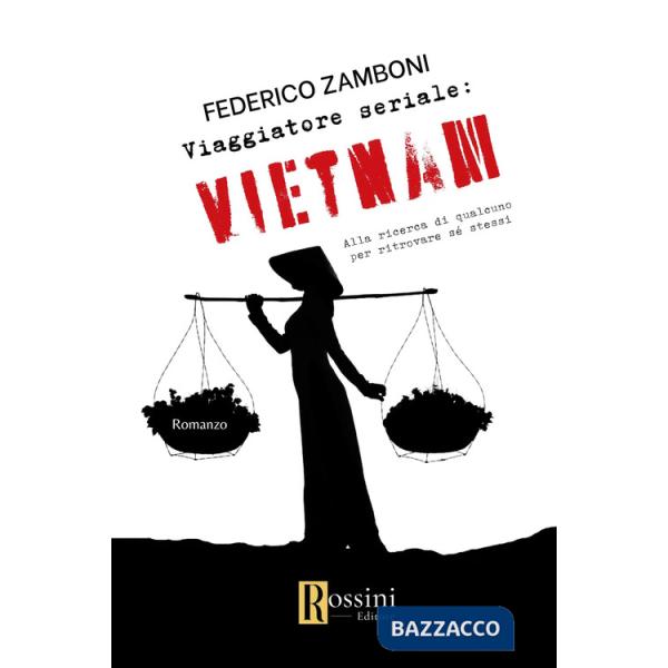 Viaggiatore seriale: Vietnam. Alla ricerca di qualcuno per ritrovare sé stessi