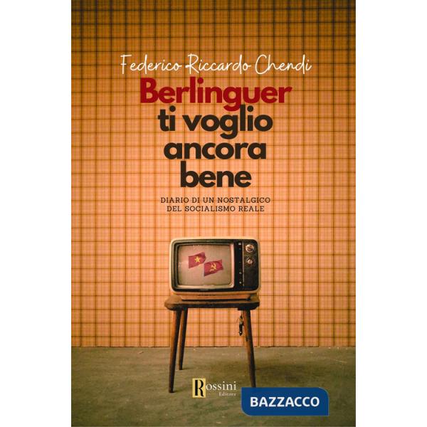 Berlinguer ti voglio ancora bene. Diario di un nostalgico del socialismo reale