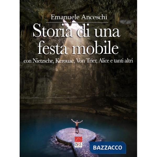 Storia di una festa mobile. Con Nietzsche, Kerouac, Von Trier, Alice e tanti altri