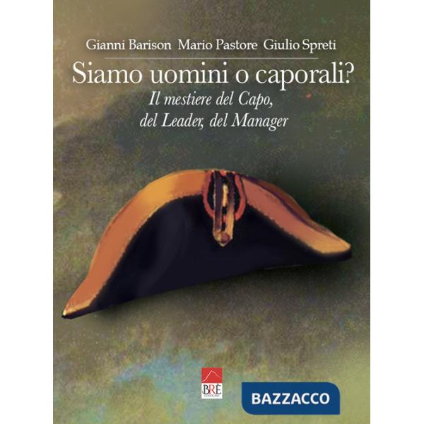 Siamo uomini o caporali? Il mestiere del capo, del leader, del manager
