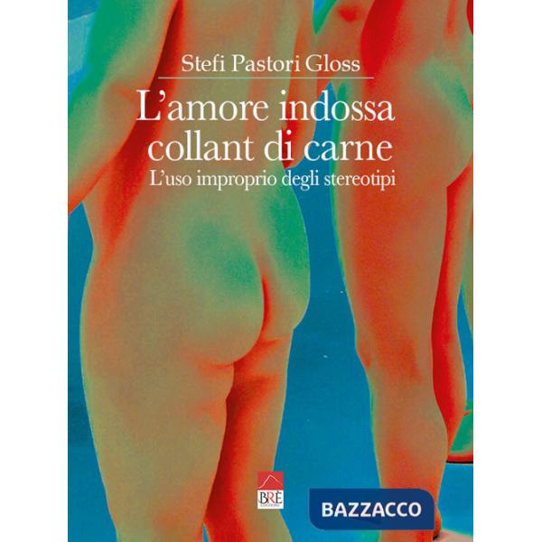 Amore indossa collant di carne. L'uso improprio degli stereotipi (L')