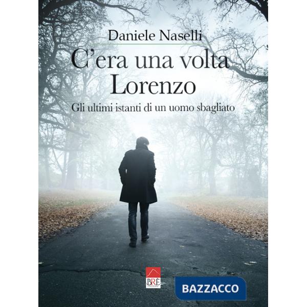C'era una volta Lorenzo. Gli ultimi istanti di un uomo sbagliato