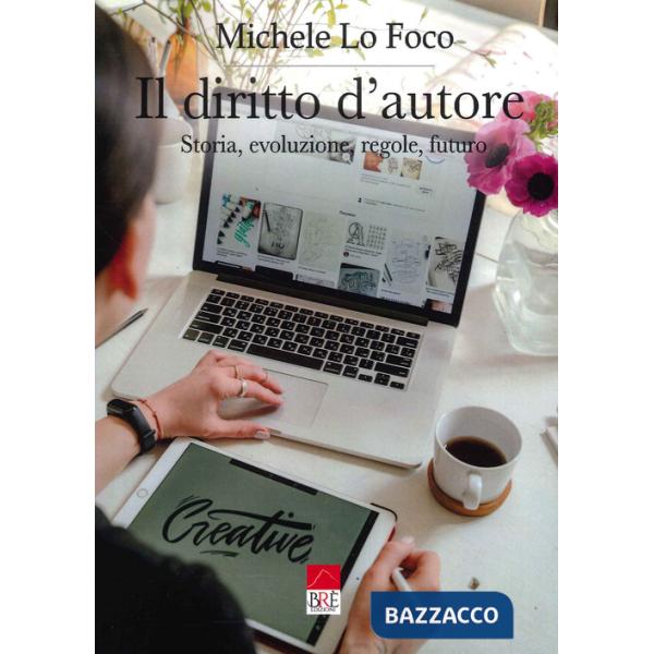 Diritto d'autore. Storia, evoluzione, regole, futuro (Il)
