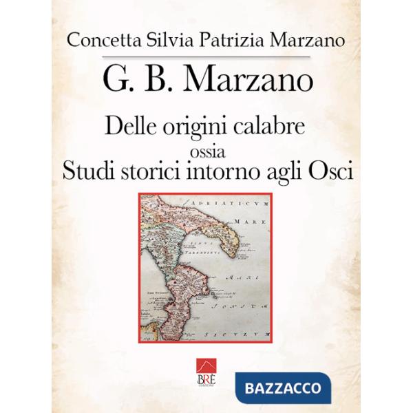 G. B. Marzano. Delle origini calabre ossia Studi storici intorno agli Osci. Vol. 1