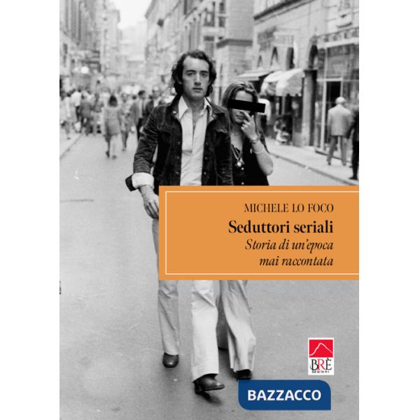 Seduttori seriali. Storia di un'epoca mai raccontata
