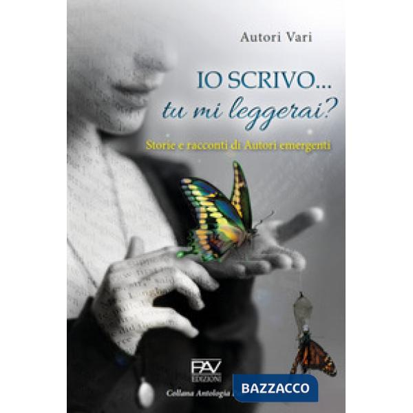 Io scrivo... Tu mi leggerai? Storie e racconti di autori emergenti