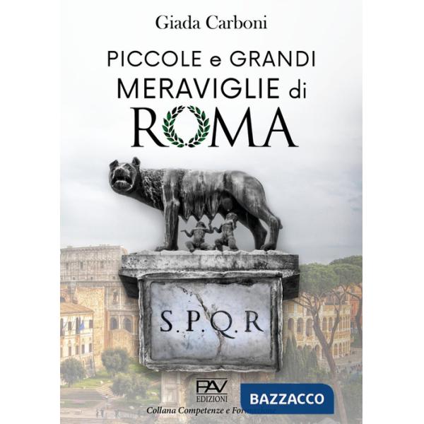 Piccole e grandi meraviglie di Roma. Luoghi insoliti e curiosità di una città