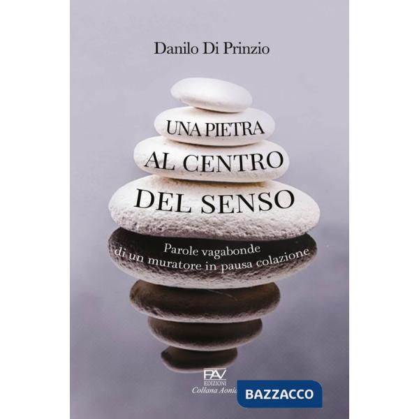 Pietra al centro del senso. Parole vagabonde di un muratore in pausa colazione (Una)