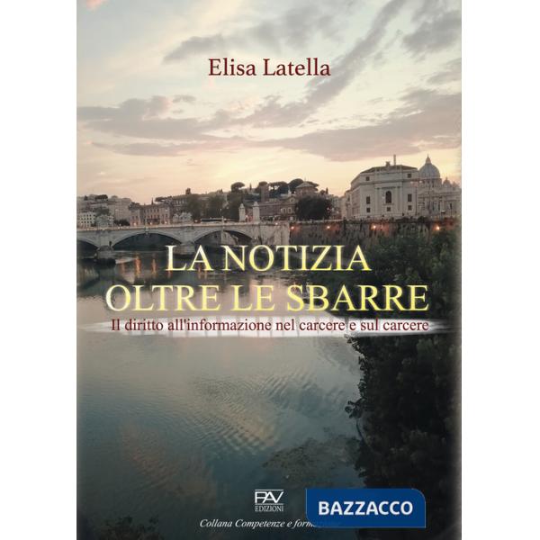 Notizia oltre le sbarre. Il diritto all'informazione nel carcere e sul carcere (La)