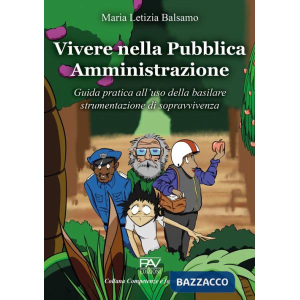 Vivere nella Pubblica Amministrazione. Guida pratica all'uso della basilare strumentazione di sopravvivenza