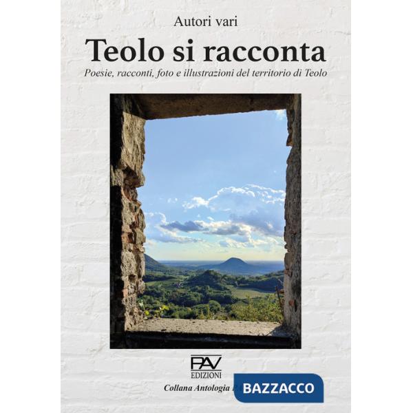Teolo di racconta. Poesie, racconti, foto e illustrazioni del territorio di Teolo